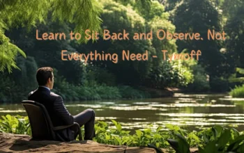 learn to sit back and observe. not everything need - tymoff